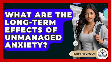 What Are The Long-Term Effects Of Unmanaged Anxiety? - High School Toolkit