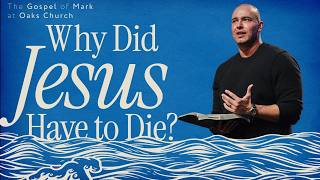 Why Did Jesus Have to Die? | Pastor Chris Railey | Mark 15:21-47