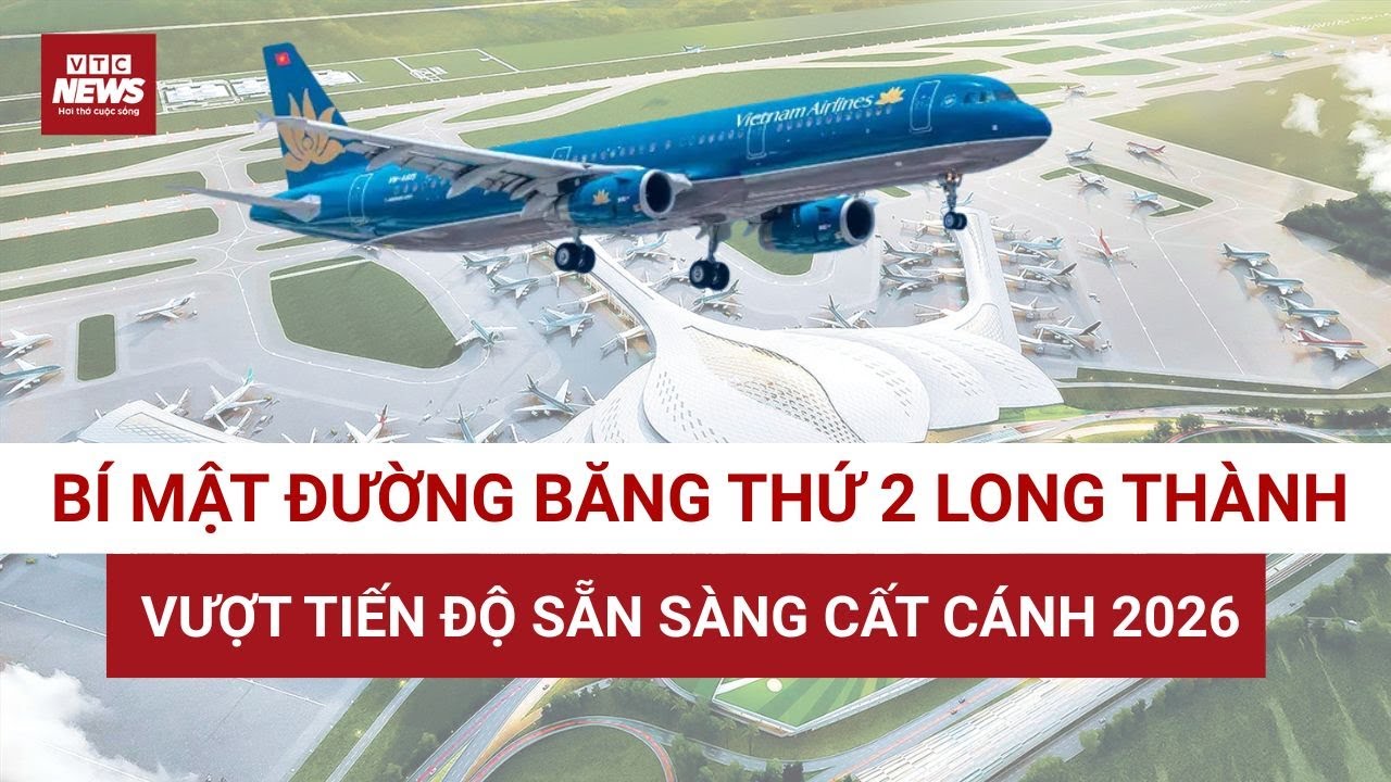 Siêu dự án 99.000 tỷ Long Thành "tăng tốc thần sốc", đường băng số 2 vượt kế hoạch | VTC News
