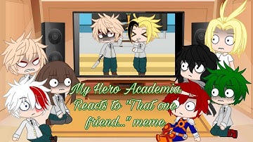 My Hero Academia Reacts to "That one friend..." meme MHA/BNHA (GC/GL) • CookieKittyKat •