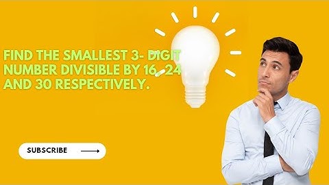 find the smallest 3 digit number divisible by 16, 24 and 30 respectively.