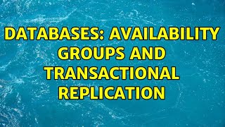 Databases: Availability Groups and Transactional Replication