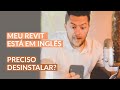 O meu REVIT está em inglês preciso desinstalar?