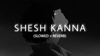 Shesh Kanna | Slowed & Reverb | Tanveer Evan ❤️