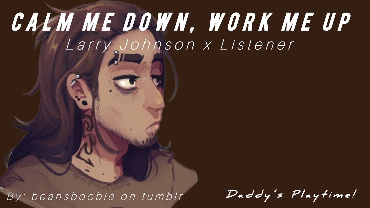 Calm me down, Work me up//Larry Johnson x Anxious Fem! Listener// Oneshot//Fanfic Reading❤️