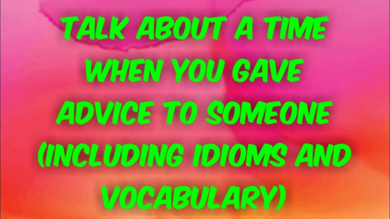 Talk about a time when you gave advice to someone