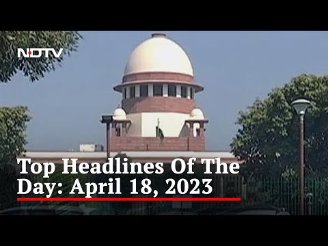 Top Headlines Of The Day: April 18, 2023