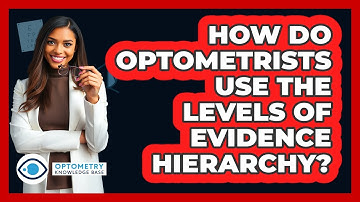 How Do Optometrists Use The Levels Of Evidence Hierarchy? - Optometry Knowledge Base