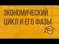 Экономический цикл и его фазы. Видеоурок по обществознанию 11 класс