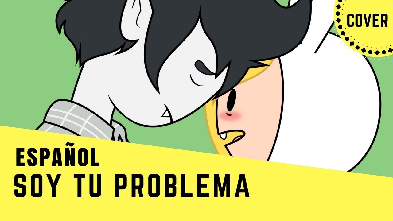Hora de Aventura - Soy tu problema ( Marshall Lee ) Cover Español