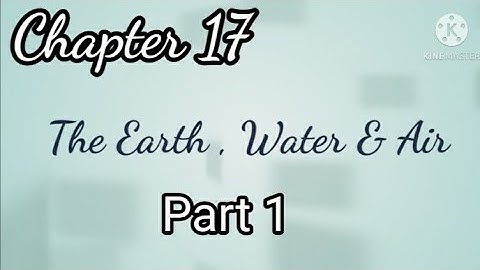 Chapter 17 || The Earth, Water & Air || Part 1