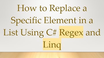 How to Replace a Specific Element in a List Using C# Regex and Linq