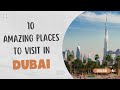 Top 10 Amazing Places To Visit In Dubai (2022)