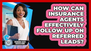 How Can Insurance Agents Effectively Follow Up On Referred Leads? - Insurance Agent Success Guide