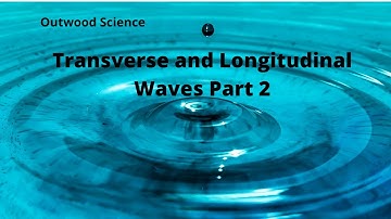 Transverse and Longitudinal Waves part 2