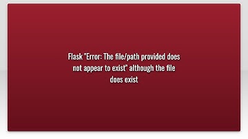 Flask "Error: The file/path provided does not appear to exist" although the file does exist
