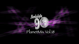 Nostalgia 90 - PlanetMix Vol.18 ( Dance anni 90 ) The Best of 90s  2000 Mixed Compilation