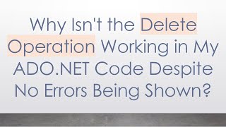 Why Isn't the Delete Operation Working in My ADO.NET Code Despite No Errors Being Shown
