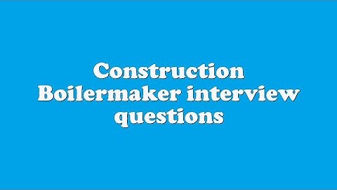 Construction Boilermaker interview questions
