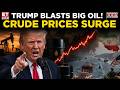 Oil Prices Spike, Trump Fires At Energy Giants Amid Iran Crisis & Strait Of Hormuz Blockade Concerns