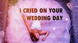 I Cried On Your Wedding Daypictured Us Forever