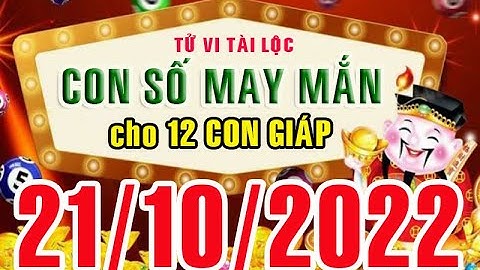 CON SỐ MAY MẮN HÀNG NGÀY (21-10-2022) CỦA 12 CON GIÁP: Số Tài lộc, Giàu có & Thịnh Vượng