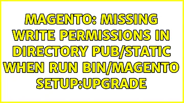 Magento: Missing write permissions in directory pub/static when run bin/magento setup:upgrade