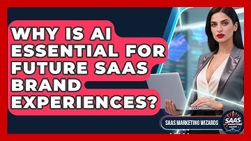 Why Is AI Essential For Future SaaS Brand Experiences? - Saas Marketing Wizards