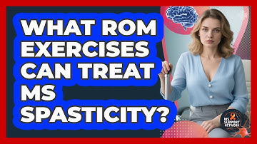 What ROM Exercises Can Treat MS Spasticity? - MS Support Network