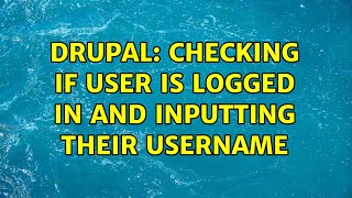Drupal: Checking if user is logged in and inputting their username (3 Solutions!!)