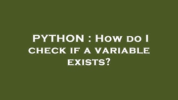 PYTHON : How do I check if a variable exists?