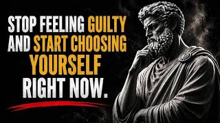 How to Stop Feeling Guilty for Choosing Yourself | Stoicism Philosophy