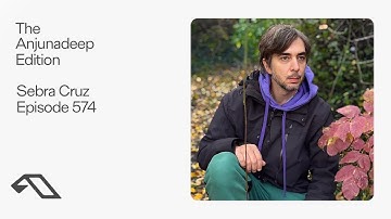 The Anjunadeep Edition 574 with Sebra Cruz