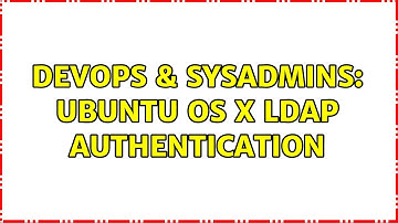 DevOps & SysAdmins: Ubuntu OS X LDAP Authentication (3 Solutions!!)