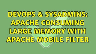DevOps & SysAdmins: Apache consuming large memory with Apache Mobile Filter