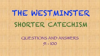 The Westminster Shorter Catechism - Questions 91 - 100