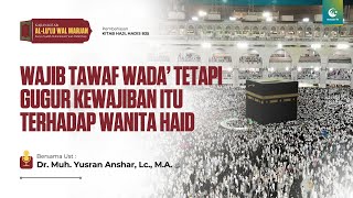 Wajib Tawaf Wada’ Tetapi Gugur Kewajiban itu Terhadap Wanita Haid | Dr. Muh. Yusran Anshar, Lc., M.A