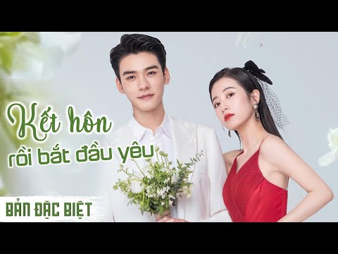 Phim Kết Hôn Rồi Bắt Đầu Yêu - KẾT HÔN RỒI BẮT ĐẦU YÊU | Cung Tuấn - Châu Vũ Đồng Cưới Trước Yêu Sau Siêu Ngọt Ngào (Bản Đặc Biệt)