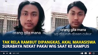 Tak Rela Rambut Dipangkas, Akal Mahasiswa Surabaya Nekat Pakai Wig Saat ke Kampus