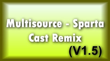 (V1.5) Multisource - Sparta Cast Remix