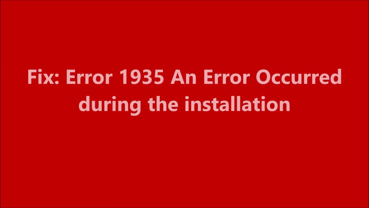 Error 1935. Error 1935 an Error occured during the installation. Error 1935 an Error occured during the Insta. An error occurred during a connection