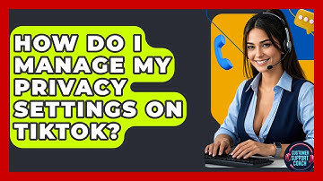 How Do I Manage My Privacy Settings On TikTok? - Customer Support Coach