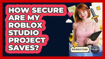 How Secure Are My Roblox Studio Project Saves? - Open World Tycoons