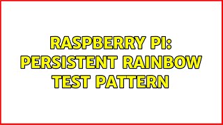 Celebrity Raspberry Pi: Persistent rainbow test pattern (2 Solutions!!) Wealth
