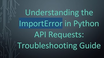 Understanding the ImportError in Python API Requests: Troubleshooting Guide