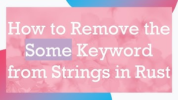 How to Remove the Some Keyword from Strings in Rust