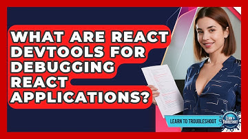 What Are React DevTools For Debugging React Applications? - Learn To Troubleshoot