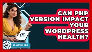 Can PHP Version Impact Your WordPress Health? - WP Solutions Guru