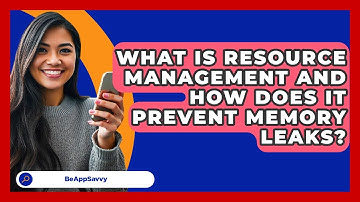 What Is Resource Management And How Does It Prevent Memory Leaks? - Be App Savvy