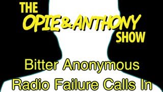 Opie & Anthony: Bitter Anonymous Radio Failure Calls In (03/03/09)